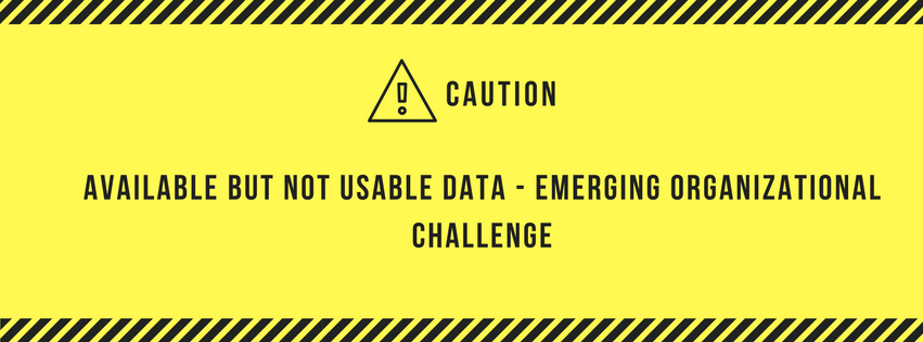 Available but not Usable Data - Emerging Organizational Challenge